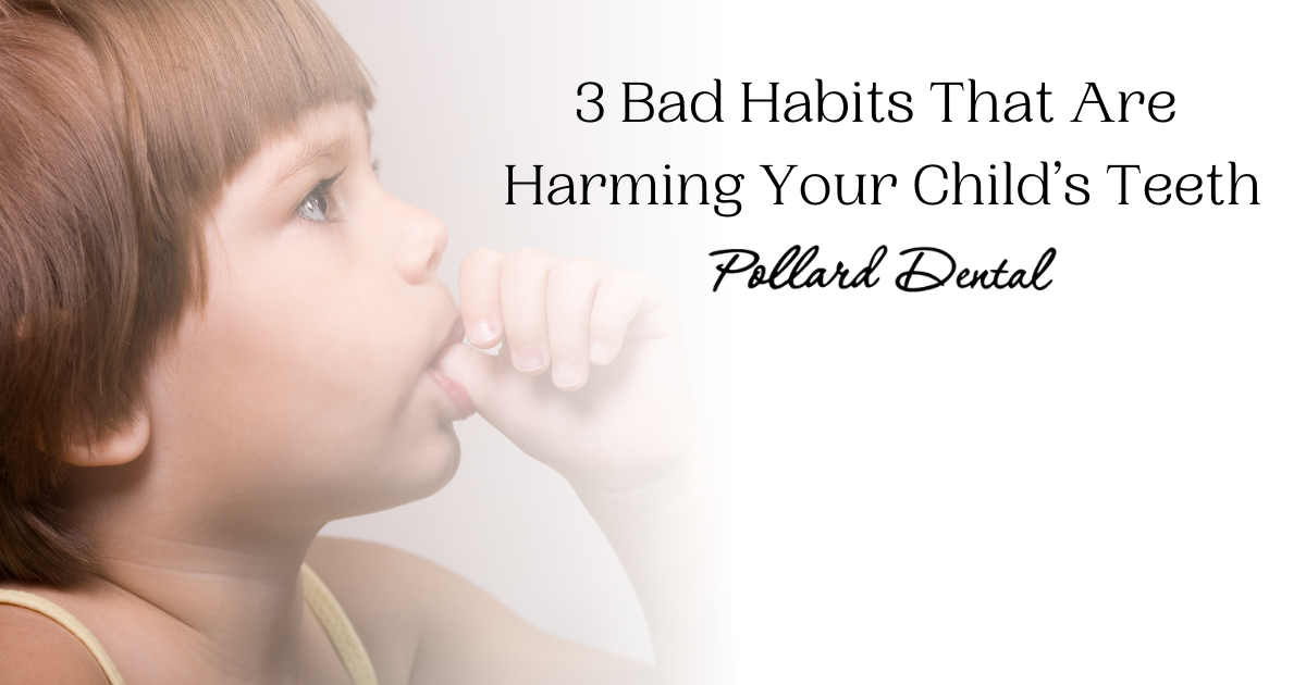 3 Bad Habits That Are Harming Your Child’s Teeth - Pollard Dental